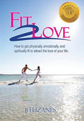 Fit 2 Love: How to Get Physically, Emotionally and Spiritually Fit to Attract the Love of Your Life - Hardcover