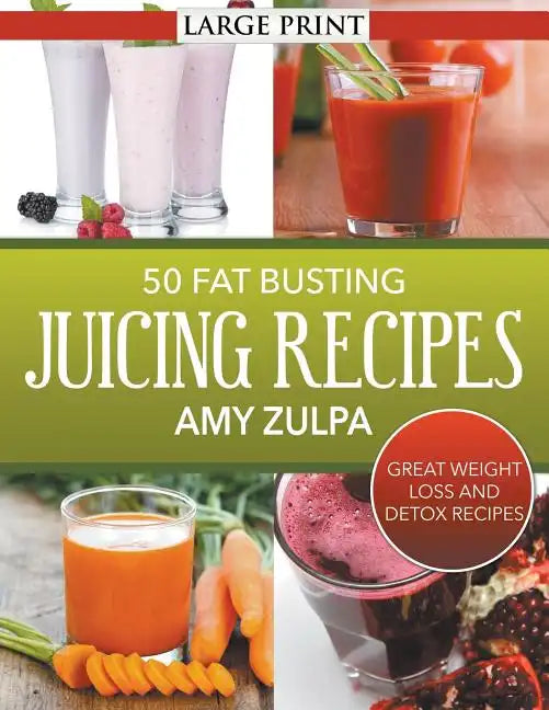 50 Fat Busting Juicing Recipes: Great Weight Loss and Detox Recipes - Paperback