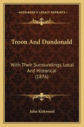 Troon And Dundonald: With Their Surroundings, Local And Historical (1876) - Paperback