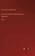 Ocios del conde Don Bernardino de Rebolledo: Tomo 1 - Hardcover