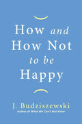 How and How Not to Be Happy - Hardcover
