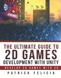 The Ultimate Guide to 2D games with Unity: Build your favorite 2D Games easily with Unity - Paperback