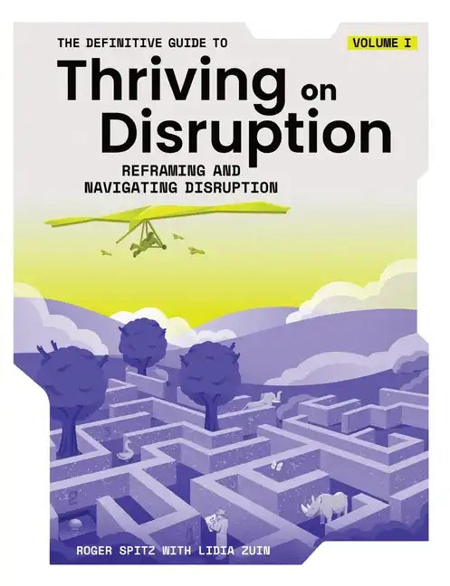 The Definitive Guide to Thriving on Disruption: Volume I - Reframing and Navigating Disruption - Paperback