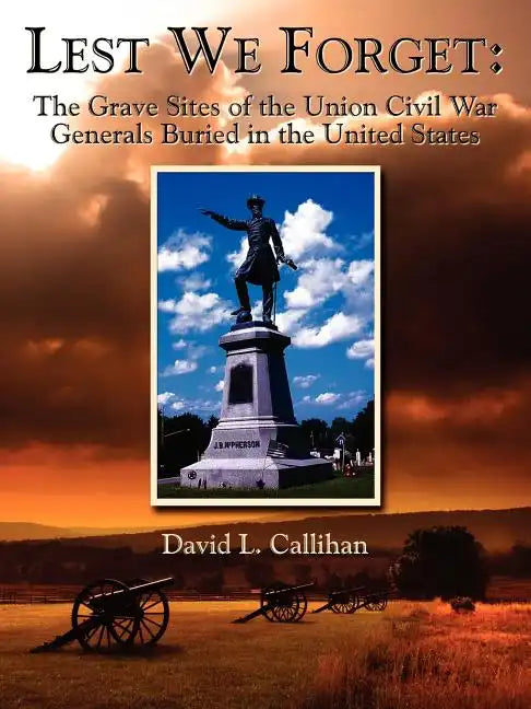 Lest We Forget: The Grave Sites of the Union Civil War Generals Buried in the United States - Paperback