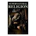 Supernatural Religion (Vol. 1-3): An Inquiry Into the Reality of Divine Revelation (Complete Edition) - Paperback