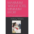 Maximum Weight Loss, Minimum Effort: A guide to losing weight for people who love food - and hate exercise! - Paperback