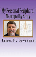 My Personal Peripheral Neuropathy Story: Nerve Damage Symptoms and Challenges By: Jim Lowrance - Paperback
