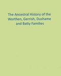 The Ancestral History of the Worthen, Gerrish, Dushame and Batty Families - Paperback