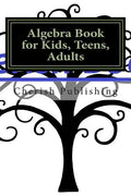 Algebra Book for Kids, Teens, Adults: Algebra book for kids, teens, and adults. Gives you accurate problems and answers. - Paperback