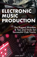 Electronic Music Production: The Biggest Mistakes & Tips and Tricks for Successful Club Tracks - Paperback