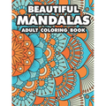 Beautiful Mandalas Adult Coloring Book: Coloring Pages Of Mandalas For Stress Relief, A Coloring Book To Help Unwind And Relax - Paperback