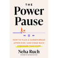 The Power Pause: How to Plan a Career Break After Kids--And Come Back Stronger Than Ever - Hardcover