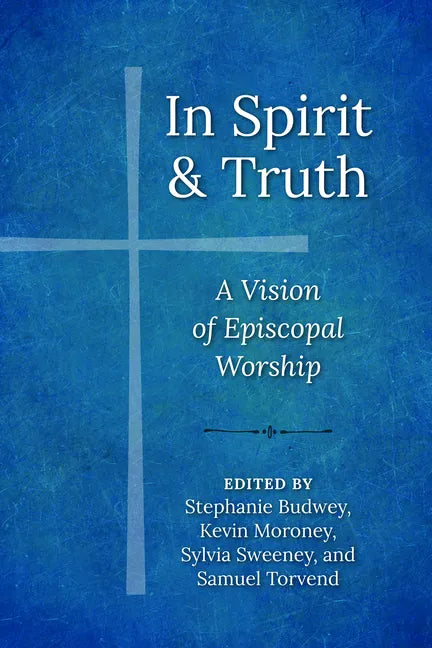 In Spirit and Truth: A Vision of Episcopal Worship - Paperback