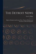 The Detroit News: Eighteen Hundred and Seventy-three, Nineteen Hundred and Seventeen, a Record of Progress: - Paperback