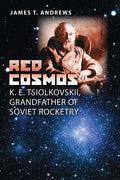 Red Cosmos: K. E. Tsiolkovskii, Grandfather of Soviet Rocketry - Hardcover