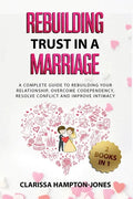 Rebuilding Trust in a Marriage: A Complete Guide to Rebuilding Your Relationship, Overcome Codependency, Resolve Conflict and Improve Intimacy - Paperback