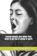 Excuse people give when they want to get out of going to work: Ready made calling out sick excuses - Paperback