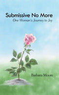 Submissive No More: One Woman's Journey to Joy - Paperback