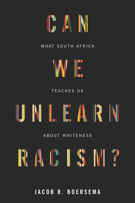 Can We Unlearn Racism?: What South Africa Teaches Us about Whiteness - Hardcover