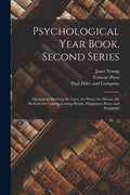 Psychological Year Book, Second Series; Quotations Showing the Laws, the Ways, the Means, the Methods for Gaining Lasting Health, Happiness, Peace and - Paperback