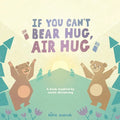 If You Can't Bear Hug, Air Hug: A Book Inspired by Social Distancing - Paperback