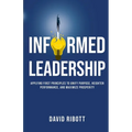 Informed Leadership: Applying First Principles To Unify Purpose, Heighten Performance, and Maximize Prosperity - Paperback