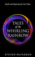 Tales of the Whirling Rainbow: Myths & Mysteries for Our Times - Paperback