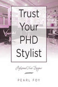 Trust Your Phd Stylist: Professional Hair Designer - Paperback