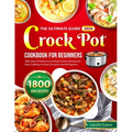 The Ultimate Guide 2024 Crock Pot Cookbook for Beginners: 1800 Days of Delicious and Easy Festive Recipes for Slow Cooking in Every Occasion and all s - Paperback