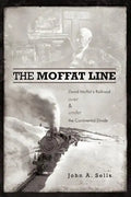 The Moffat Line: David Moffat's Railroad Over and Under the Continental Divide - Paperback