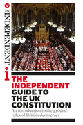 The Independent Guide to the UK Constitution: An introduction to the ground rules of British democracy - Paperback