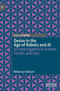 Desire in the Age of Robots and AI: An Investigation in Science Fiction and Fact - Hardcover