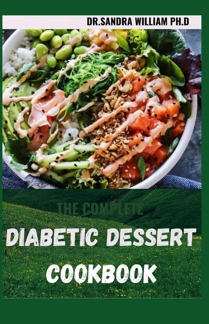 The Complete Diabetic Dessert Cookbook: Over 60+ Recipes For a Healthy Life - Paperback