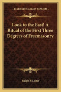 Look to the East! a Ritual of the First Three Degrees of Freemasonry - Paperback