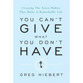 You Can't Give What You Don't Have: Creating The Seven Habits That Make A Remarkable Life - Hardcover