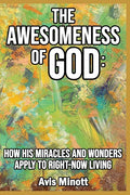 The Awesomeness of God: How His Miracles and Wonders Apply to Right-Now Living - Paperback