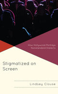 Stigmatized on Screen: How Hollywood Portrays Nonstandard Dialects - Hardcover