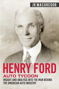 Henry Ford - Auto Tycoon: Insight and Analysis into the Man Behind the American Auto Industry - Paperback