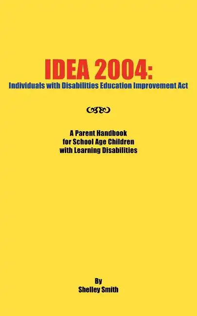 Idea 2004: Individuals with Disabilities Education Improvement ACT: A Parent Handbook for School Age Children with Learning Disab - Paperback
