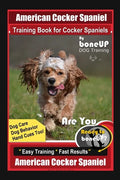 American Cocker Spaniel Training Book for Cocker Spaniels By BoneUP DOG Training Dog Care, Dog Behavior, Hand Cues Too! Are You Ready to Bone Up? Easy - Paperback