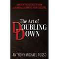 The Art of Doubling Down: Unlock the Secret to How Failure Accelerates Your Success - Paperback