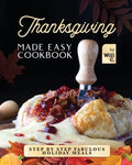 Thanksgiving Made Easy Cookbook: Step by Step Fabulous Holiday Meals - Paperback