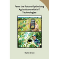 Farm the Future Optimizing Agriculture with IoT Technologies - Paperback