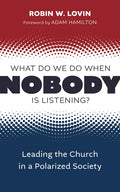 What Do We Do When Nobody Is Listening?: Leading the Church in a Polarized Society - Paperback