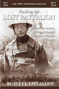 Finding the Lost Battalion: Beyond the Rumors, Myths and Legends of America's Famous WW1 Epic - Paperback