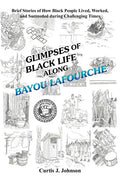 Glimpses of Black Life Along Bayou Lafourche: Brief Stories of How Black People Lived, Worked, and Succeeded During Challenging Times - Paperback
