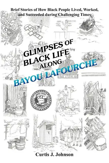 Glimpses of Black Life Along Bayou Lafourche: Brief Stories of How Black People Lived, Worked, and Succeeded During Challenging Times - Paperback
