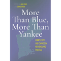 More Than Blue, More Than Yankee: Complexity and Change in New England Politics - Hardcover