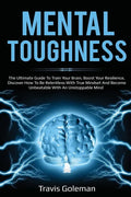 Mental Toughness: The Ultimate Guide To Train Your Brain, Boost Your Resilience, Discover How To Be Relentless With True Mindset And Bec - Paperback
