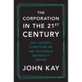 The Corporation in the Twenty-First Century: Why (Almost) Everything We Are Told about Business Is Wrong - Hardcover